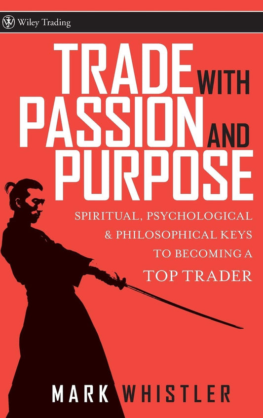 Trade With Passion and Purpose: Spiritual, Psychological, and Philosophical Keys to Becoming a Top Trader: 277p (Wiley Trading)